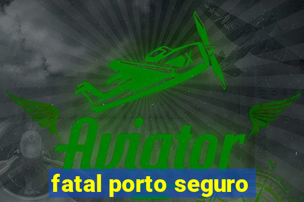 fatal porto seguro